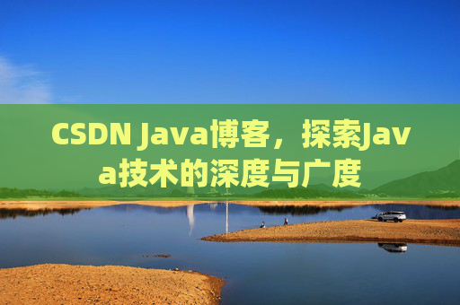 CSDN Java博客，探索Java技术的深度与广度